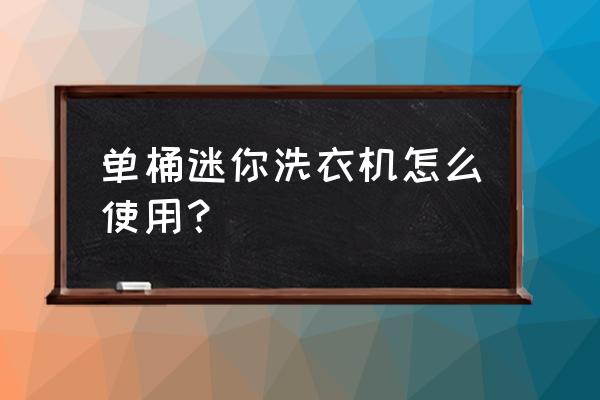 单筒小型迷你洗衣机 单桶迷你洗衣机怎么使用？