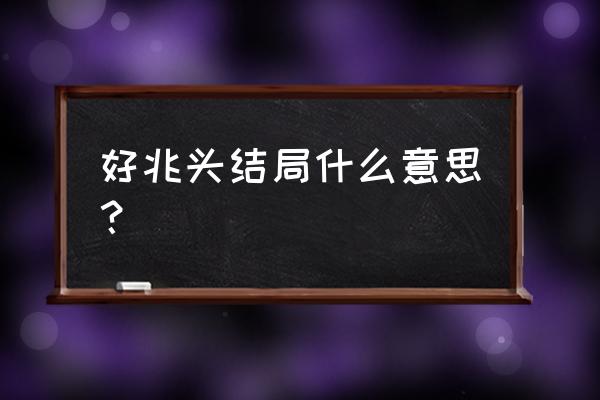 破烂熊字幕组好兆头 好兆头结局什么意思？