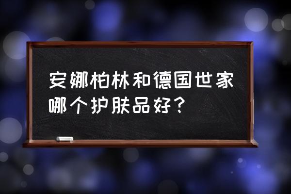 安娜柏林和德国世家 安娜柏林和德国世家哪个护肤品好？