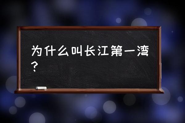 长江第一湾叫什么 为什么叫长江第一湾？