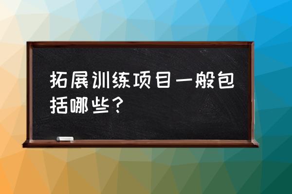 连云港拓展训练 拓展训练项目一般包括哪些？