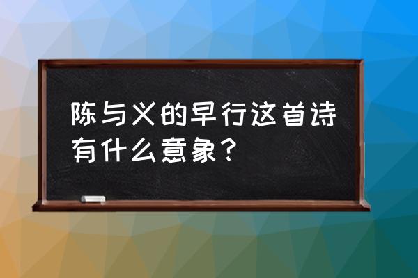 陈与义早行背景 陈与义的早行这首诗有什么意象？