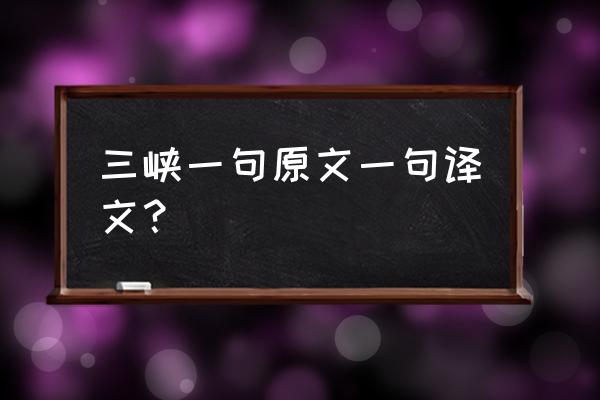 三峡译文一句一译 三峡一句原文一句译文？