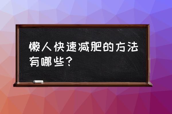 懒人减肥法最快最有效 懒人快速减肥的方法有哪些？