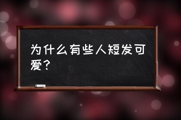 可爱的短发 为什么有些人短发可爱？