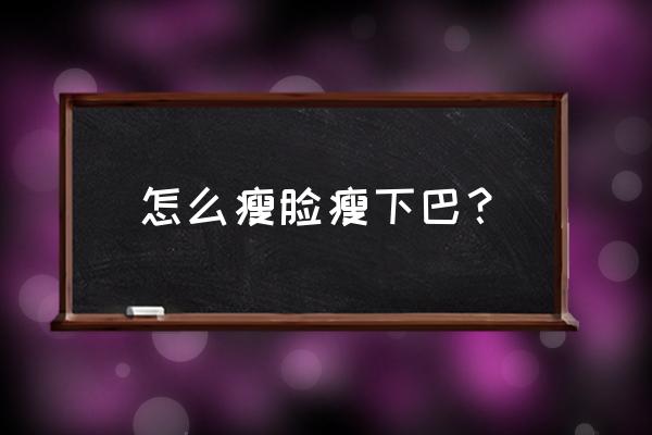 怎样才能瘦下巴 怎么瘦脸瘦下巴？