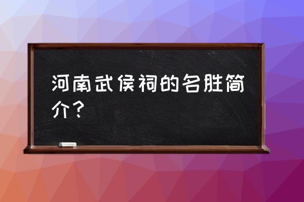 武侯祠简介20字 河南武侯祠的名胜简介？