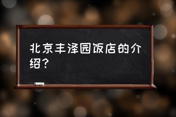 北京丰泽园简介 北京丰泽园饭店的介绍？