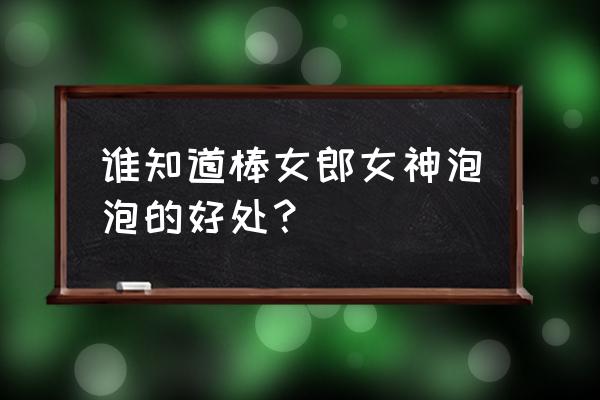 土荆皮的功效与作用土荆皮 谁知道棒女郎女神泡泡的好处？