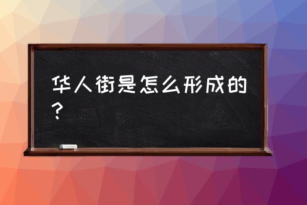 华人街的来历 华人街是怎么形成的？