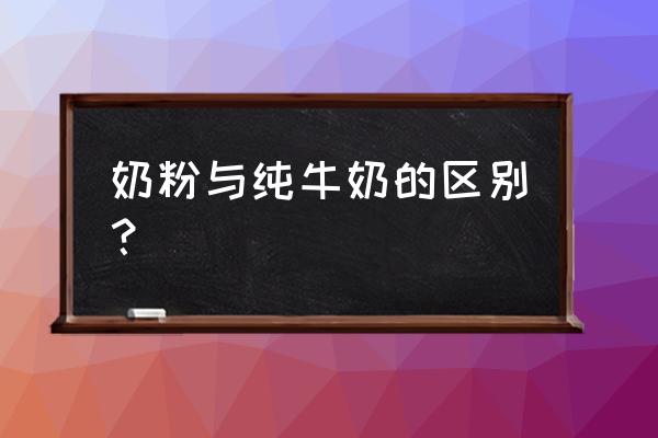 牛奶和奶粉一样吗 奶粉与纯牛奶的区别？