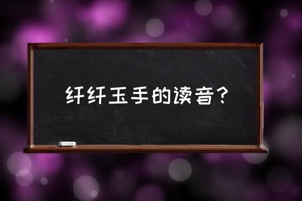 纤纤玉手是什么服务 纤纤玉手的读音？