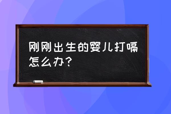 刚出生的婴儿打嗝妙招 刚刚出生的婴儿打嗝怎么办？