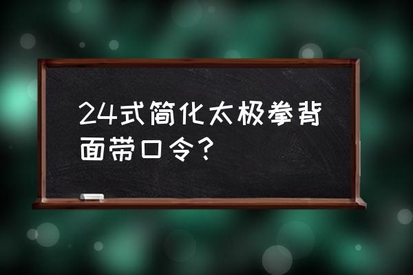 24式简化太极拳背面 24式简化太极拳背面带口令？