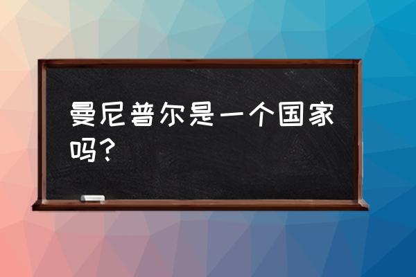 曼尼普尔邦并入中国 曼尼普尔是一个国家吗？