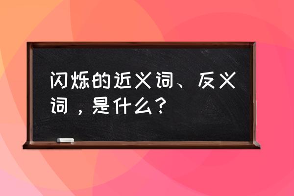 闪烁的意思正确的 闪烁的近义词、反义词，是什么？