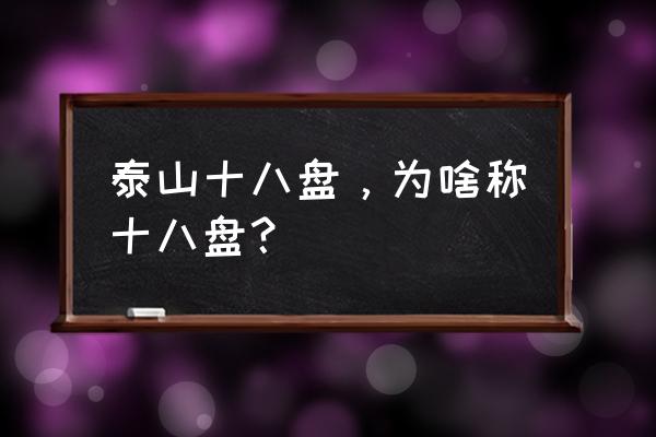 泰山十八盘为什么叫十八盘 泰山十八盘，为啥称十八盘？