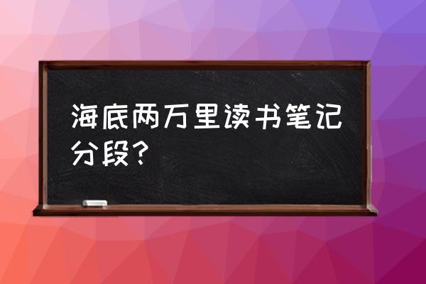 海底两万里第一章读书笔记 海底两万里读书笔记分段？