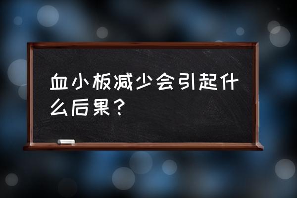 血小板减少可引起 血小板减少会引起什么后果？