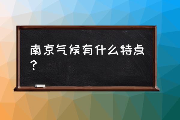 南京气候特点 南京气候有什么特点？