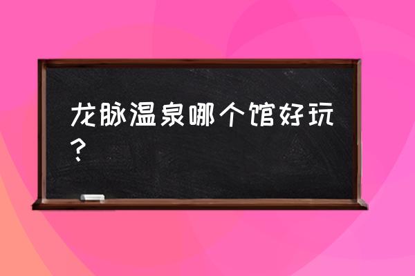 北京龙脉温泉怎么样 龙脉温泉哪个馆好玩？