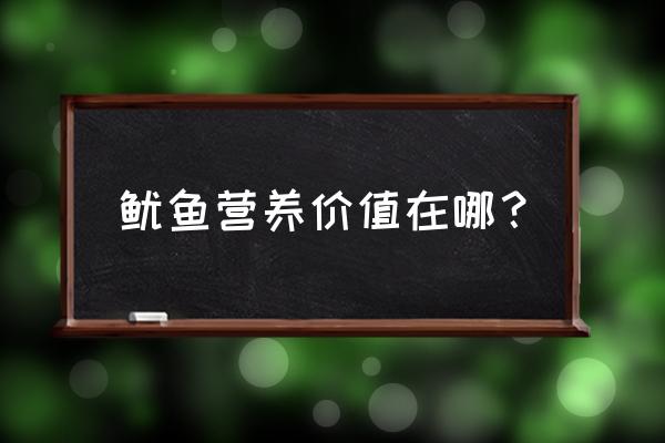 鱿鱼肉的营养价值 鱿鱼营养价值在哪？