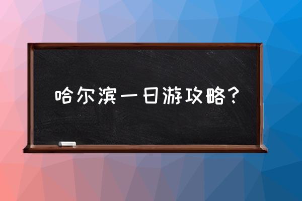 如何一天游玩哈尔滨 哈尔滨一日游攻略？