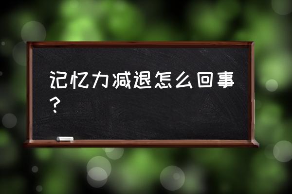 记忆力突然减退的原因 记忆力减退怎么回事？