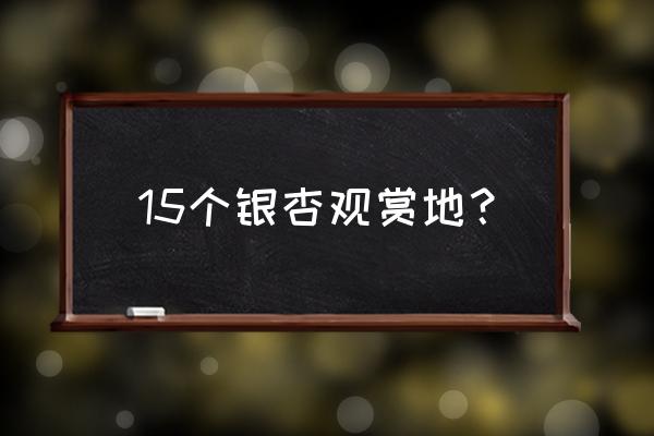 黄金城道步行街 15个银杏观赏地？