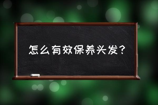 保养头发最好的办法 怎么有效保养头发？