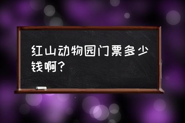 红山森林动物园预约入口 红山动物园门票多少钱啊？