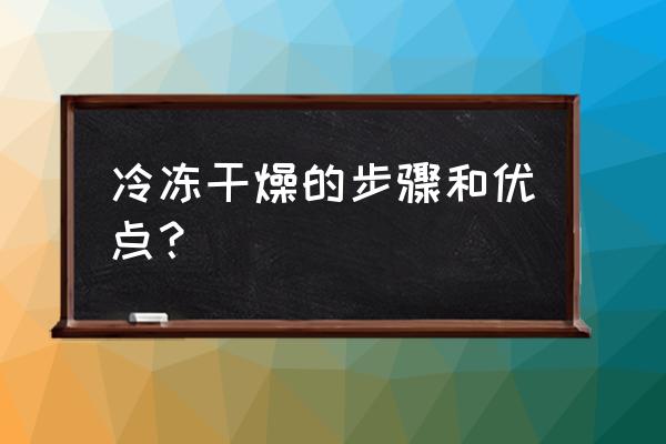 冷冻干燥的主要步骤 冷冻干燥的步骤和优点？