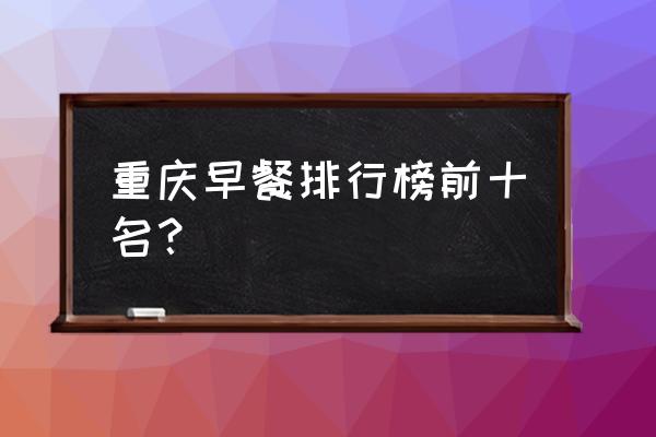 小田豆浆招牌 重庆早餐排行榜前十名？