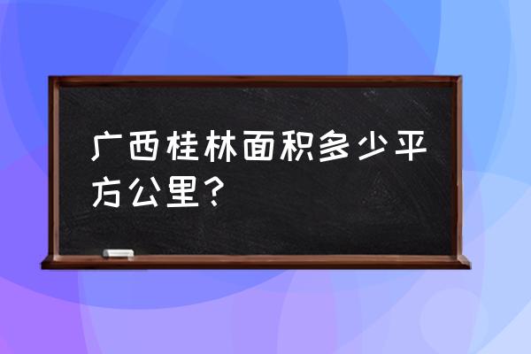 广西桂林市有多大 广西桂林面积多少平方公里？