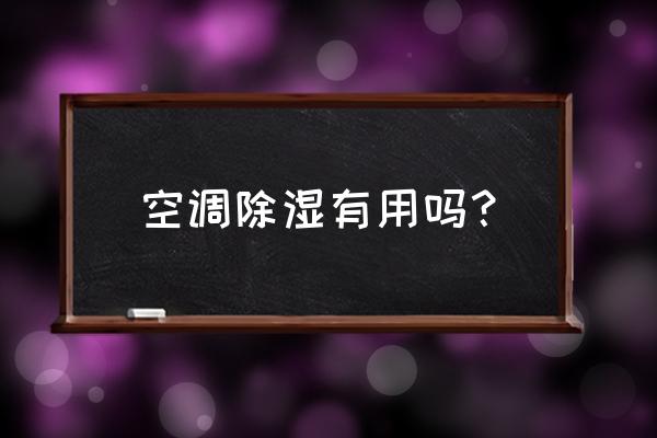 空调的除湿模式有用吗 空调除湿有用吗？