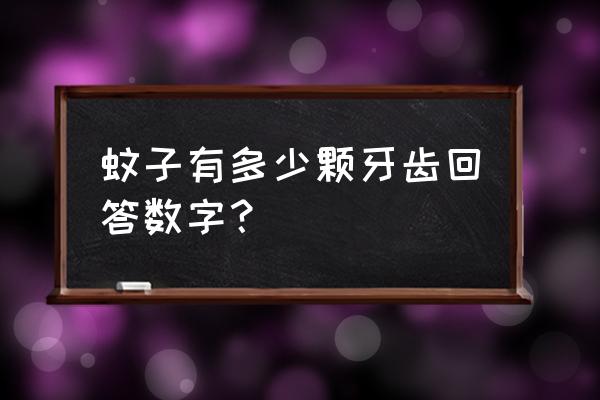 蚊子有多少颗牙齿回答数字 蚊子有多少颗牙齿回答数字？