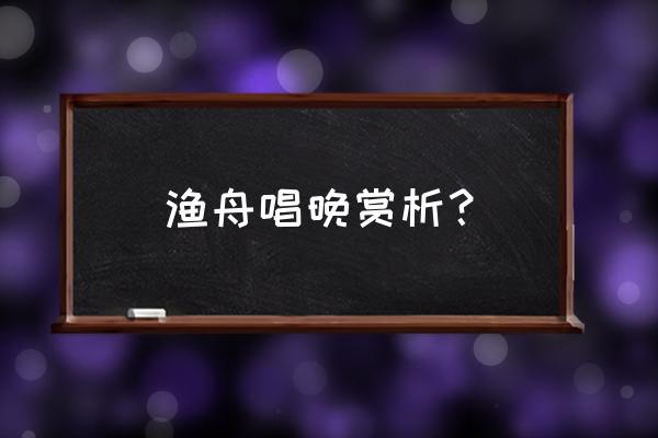 古筝渔舟唱晚赏析 渔舟唱晚赏析？