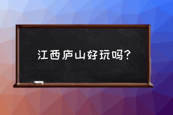 江西庐山好玩吗 江西庐山好玩吗？