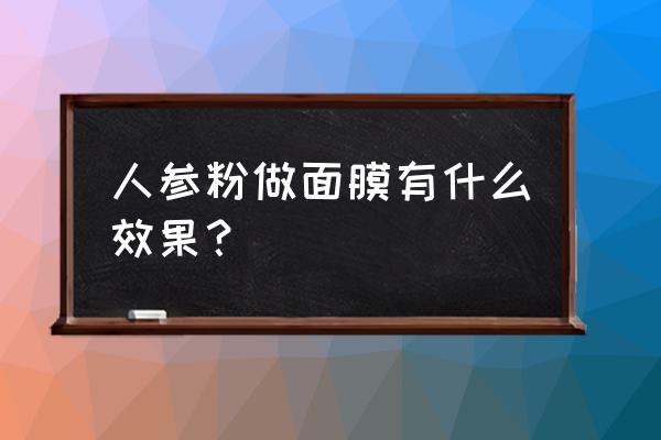 人参皂苷粉美容 人参粉做面膜有什么效果？