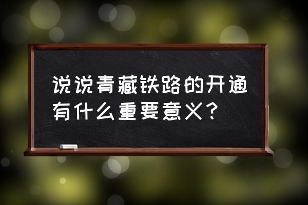 青藏铁路通车的意义 说说青藏铁路的开通有什么重要意义？