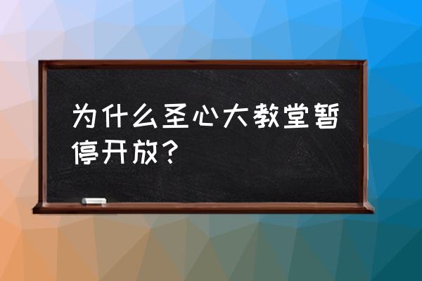 2020年圣心大教堂 为什么圣心大教堂暂停开放？