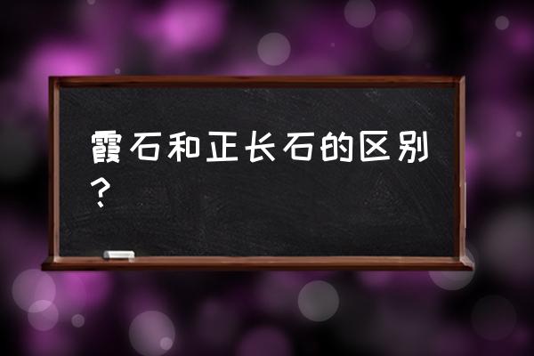 霞石正长岩的别称 霞石和正长石的区别？