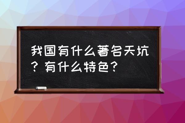 广西天坑在哪里有哪些地方 我国有什么著名天坑？有什么特色？