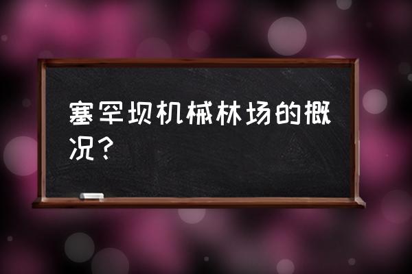 2020年塞罕坝机械林场面积 塞罕坝机械林场的概况？