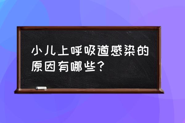 儿童呼吸道感染是怎么回事 小儿上呼吸道感染的原因有哪些？