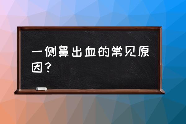 一个鼻孔流鼻涕带血 一侧鼻出血的常见原因？