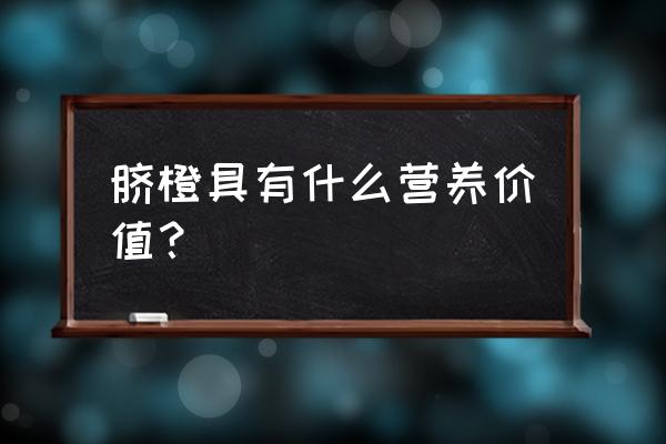 多吃脐橙有什么好处 脐橙具有什么营养价值？