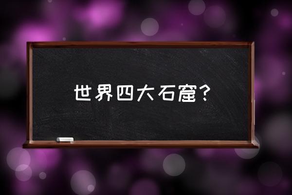 四大石窟位置 世界四大石窟？