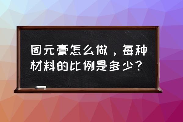 固元膏的做法及功效 固元膏怎么做，每种材料的比例是多少？