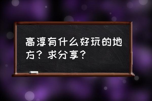 高淳国际慢城的景点 高淳有什么好玩的地方？求分享？